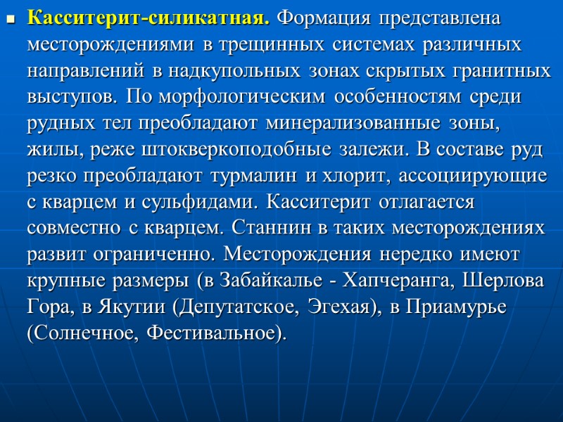 Касситерит-силикатная. Формация представлена месторождениями в трещинных системах различных направлений в надкупольных зонах скрытых гранитных